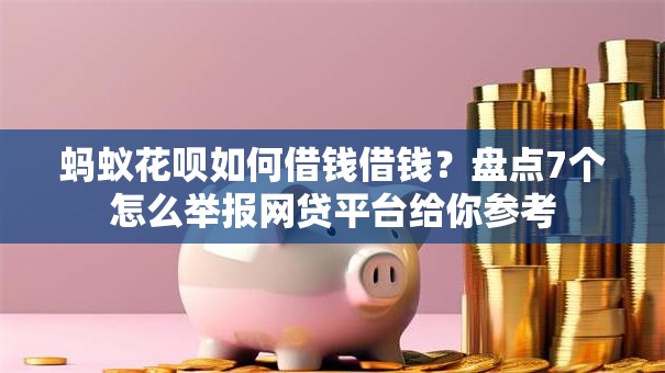 蚂蚁花呗如何借钱借钱？盘点7个怎么举报网贷平台给你参考