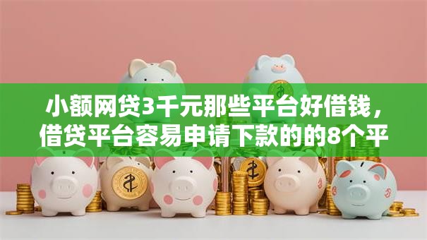 小额网贷3千元那些平台好借钱，借贷平台容易申请下款的的8个平台介绍