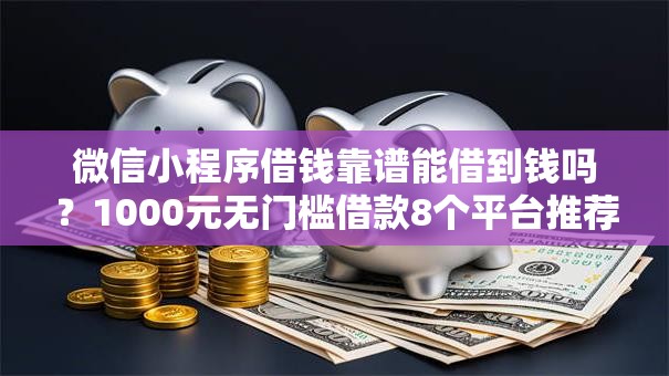 微信小程序借钱靠谱能借到钱吗？1000元无门槛借款8个平台推荐
