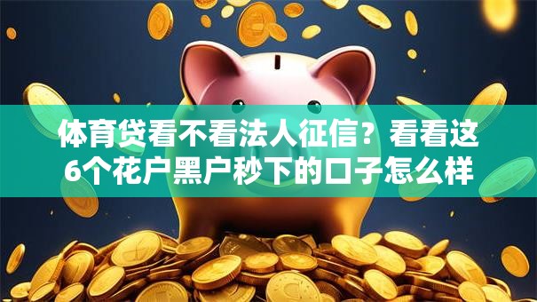 体育贷看不看法人征信？看看这6个花户黑户秒下的口子怎么样
