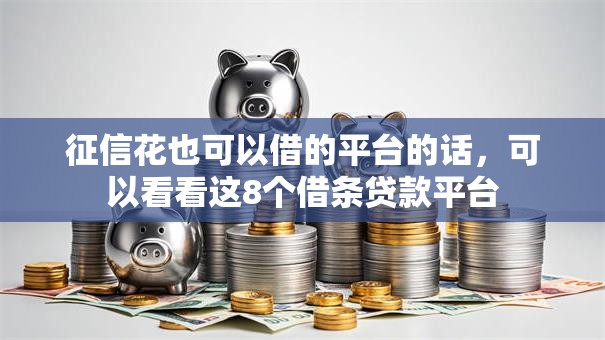 征信花也可以借的平台的话，可以看看这8个借条贷款平台
