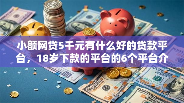 小额网贷5千元有什么好的贷款平台，18岁下款的平台的6个平台介绍