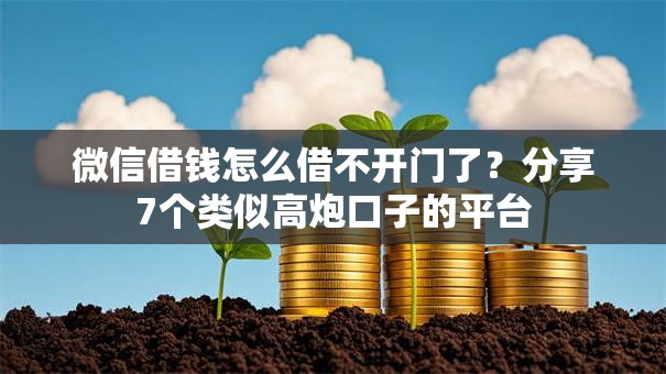 微信借钱怎么借不开门了?分享7个类似高炮口子的平台 微信借钱怎么借不开门了?分享7个类似高炮口子的平台