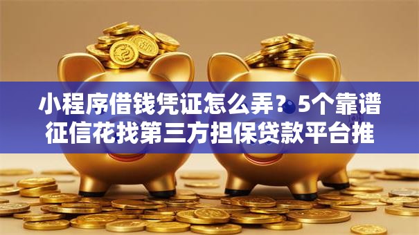 小程序借钱凭证怎么弄？5个靠谱征信花找第三方担保贷款平台推荐