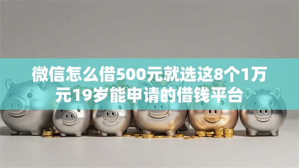 微信怎么借500元就选这8个1万元19岁能申请的借钱平台