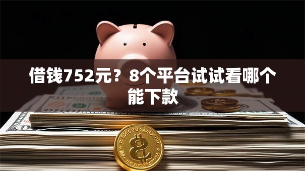 借钱752元？8个平台试试看哪个能下款