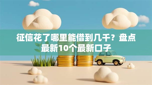 征信花了哪里能借到几千？盘点最新10个最新口子