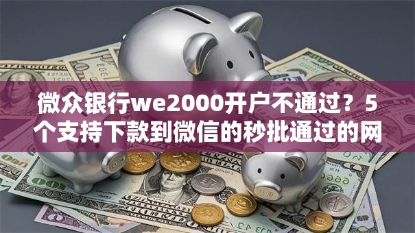 微众银行we2000开户不通过？5个支持下款到微信的秒批通过的网贷口子