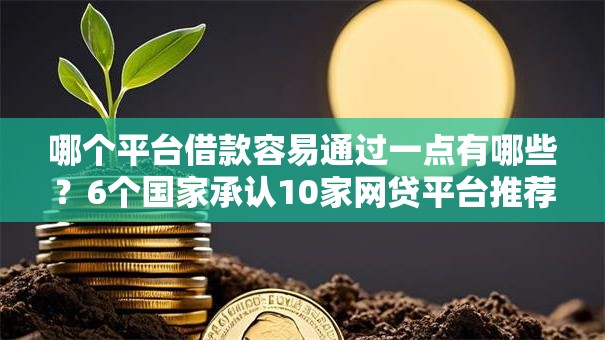 哪个平台借款容易通过一点有哪些？6个国家承认10家网贷平台推荐给你