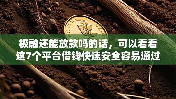 极融还能放款吗的话，可以看看这7个平台借钱快速安全容易通过