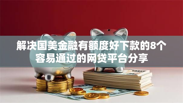 解决国美金融有额度好下款的8个容易通过的网贷平台分享