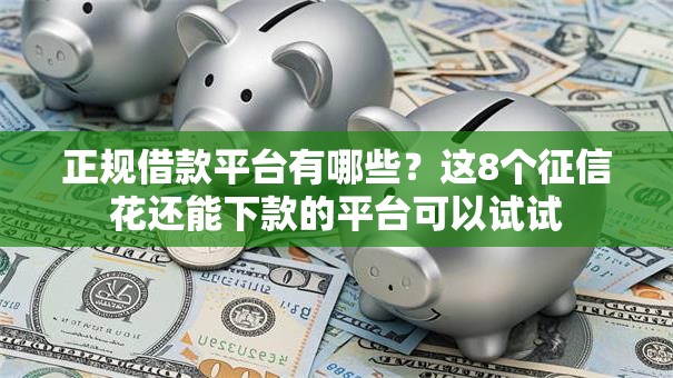 正规借款平台有哪些？这8个征信花还能下款的平台可以试试