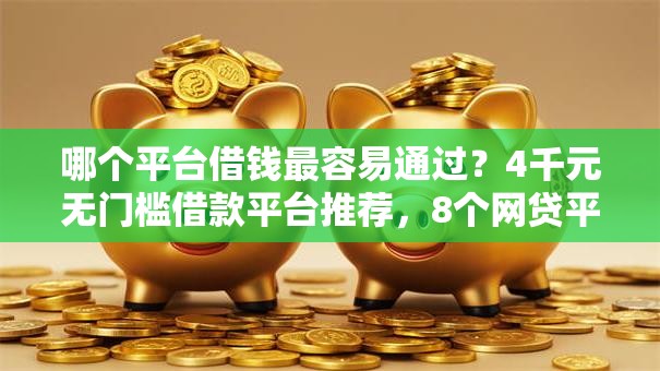 哪个平台借钱最容易通过？4千元无门槛借款平台推荐，8个网贷平台正规盘点