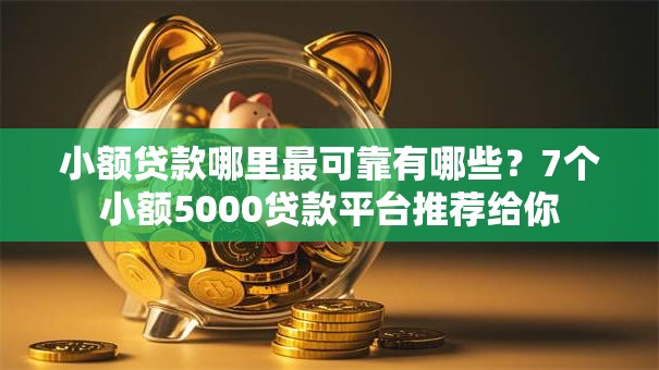 小额贷款哪里最可靠有哪些？7个小额5000贷款平台推荐给你