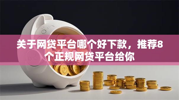 关于网贷平台哪个好下款，推荐8个正规网贷平台给你