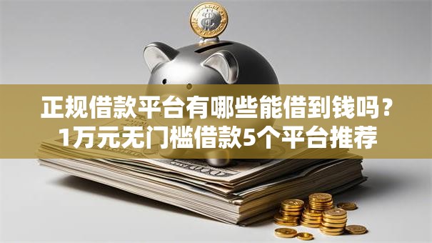 正规借款平台有哪些能借到钱吗？1万元无门槛借款5个平台推荐