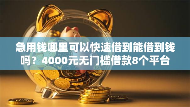 急用钱哪里可以快速借到能借到钱吗？4000元无门槛借款8个平台推荐