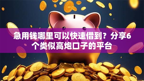 急用钱哪里可以快速借到？分享6个类似高炮口子的平台