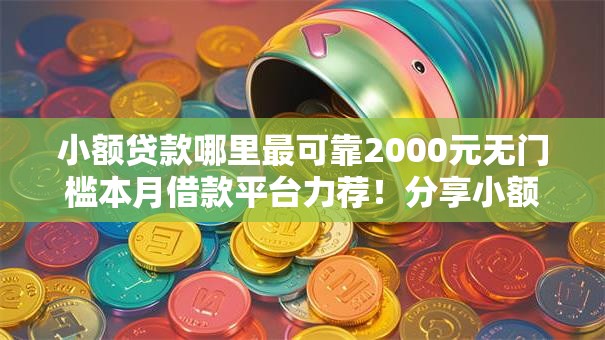 小额贷款哪里最可靠2000元无门槛本月借款平台力荐!分享小额网贷口子2000元无门槛借款 小额贷款哪里最可靠2000元无门槛本月借款平台力荐!分享小额网贷口子2000元无门槛借款