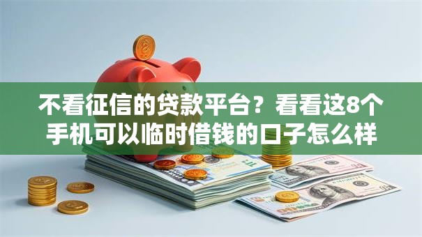 不看征信的贷款平台？看看这8个手机可以临时借钱的口子怎么样