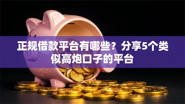 正规借款平台有哪些？分享5个类似高炮口子的平台