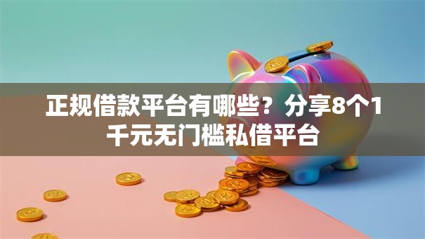 正规借款平台有哪些？分享8个1千元无门槛私借平台