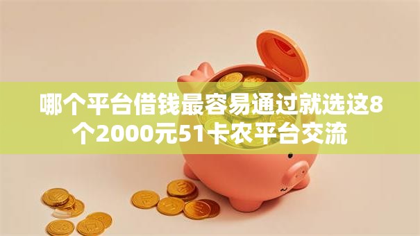 哪个平台借钱最容易通过就选这8个2000元51卡农平台交流 哪个平台借钱最容易通过就选这8个2000元51卡农平台交流