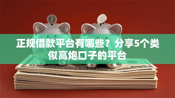 正规借款平台有哪些？分享5个类似高炮口子的平台