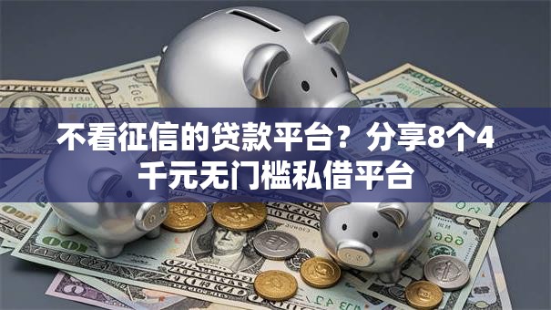 不看征信的贷款平台？分享8个4千元无门槛私借平台