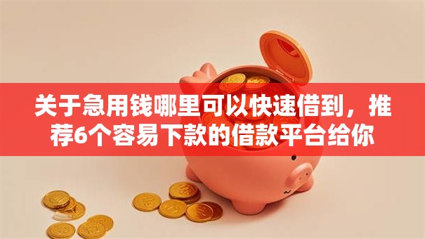 关于急用钱哪里可以快速借到，推荐6个容易下款的借款平台给你