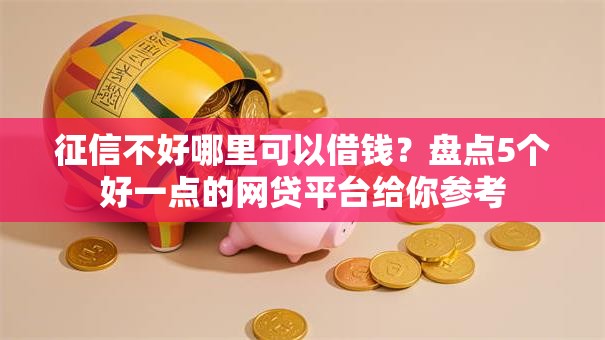 征信不好哪里可以借钱？盘点5个好一点的网贷平台给你参考