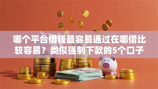 哪个平台借钱最容易通过在哪借比较容易？类似强制下款的5个口子参考