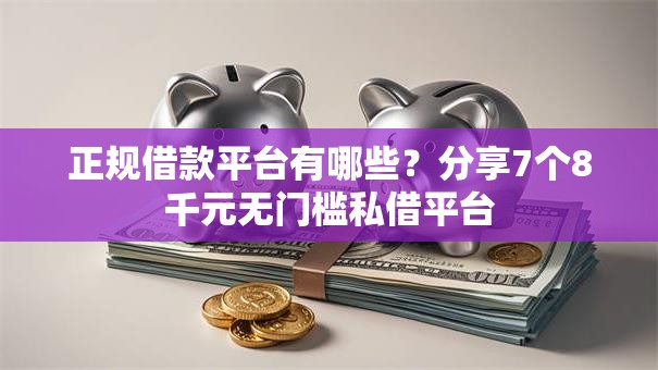 正规借款平台有哪些？分享7个8千元无门槛私借平台