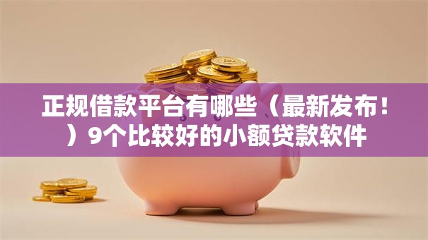 正规借款平台有哪些（最新发布！）9个比较好的小额贷款软件