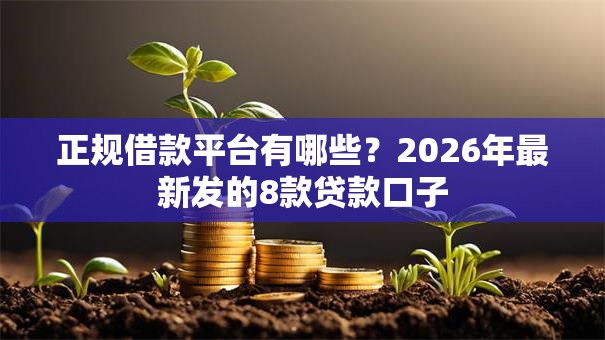 正规借款平台有哪些？2026年最新发的8款贷款口子