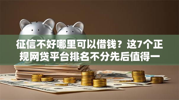 征信不好哪里可以借钱？这7个正规网贷平台排名不分先后值得一试