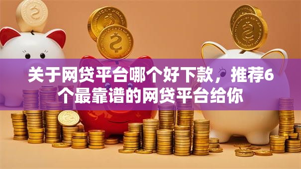 关于网贷平台哪个好下款，推荐6个最靠谱的网贷平台给你