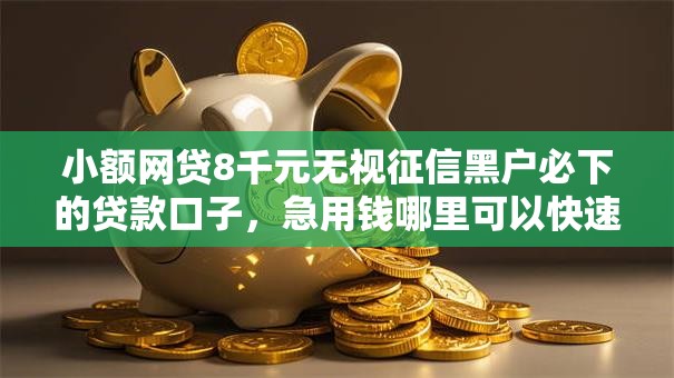 小额网贷8千元无视征信黑户必下的贷款口子，急用钱哪里可以快速借到的8个平台介绍