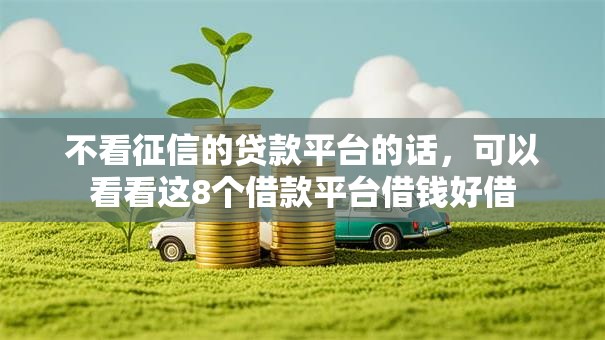 不看征信的贷款平台的话，可以看看这8个借款平台借钱好借
