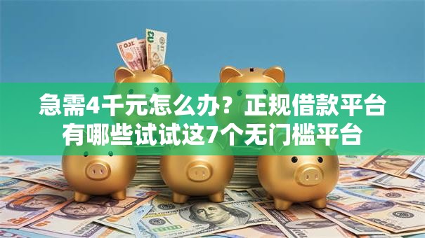 急需4千元怎么办?正规借款平台有哪些试试这7个无门槛平台 急需4千元怎么办?正规借款平台有哪些试试这7个无门槛平台