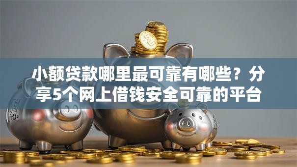 小额贷款哪里最可靠有哪些？分享5个网上借钱安全可靠的平台