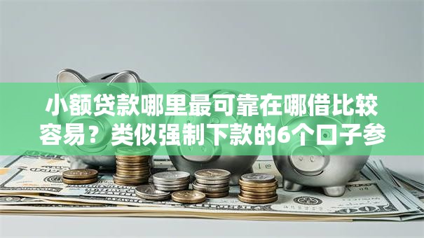 小额贷款哪里最可靠在哪借比较容易?类似强制下款的6个口子参考 小额贷款哪里最可靠在哪借比较容易?类似强制下款的6个口子参考