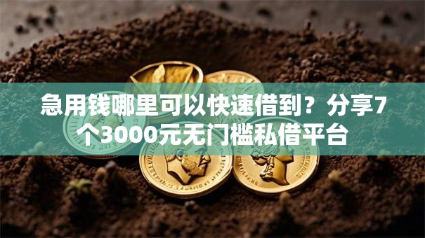 急用钱哪里可以快速借到?分享7个3000元无门槛私借平台 急用钱哪里可以快速借到?分享7个3000元无门槛私借平台