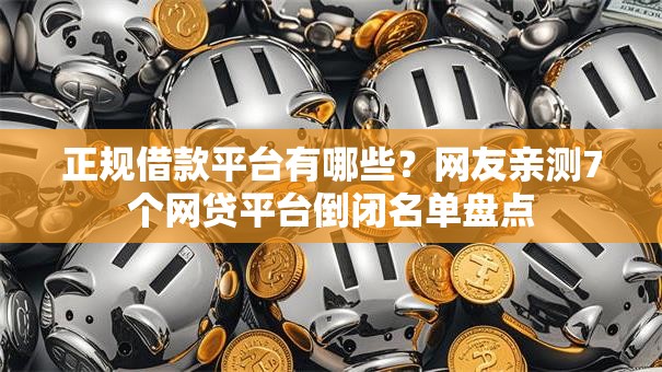 正规借款平台有哪些?网友亲测7个网贷平台倒闭名单盘点 正规借款平台有哪些?网友亲测7个网贷平台倒闭名单盘点