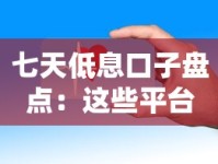七天低息口子盘点：这些平台利息低且靠谱