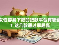 女性容易下款的贷款平台有哪些？这几款通过率超高