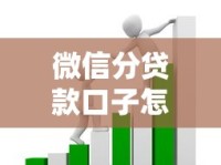 微信分贷款口子怎么选？手把手教你找到低门槛方案