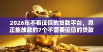 2026年不看征信的贷款平台，真正能放款的7个不需要征信的贷款平台推荐