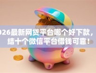 2026最新网贷平台哪个好下款，总结十个微信平台借钱可靠！