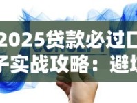 2025贷款必过口子实战攻略：避坑指南+方案匹配技巧
